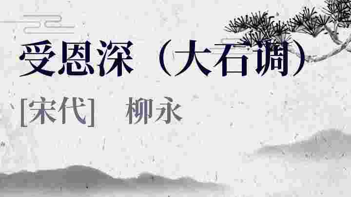 受恩深 大石调 受恩深 大石调 原文 受恩深 大石调 翻译 受恩深 大石调 赏析 柳永作品